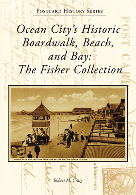 Ocean City's Historic Boardwalk, Beach, and Bay: The Fisher Collection - Craig, Robert