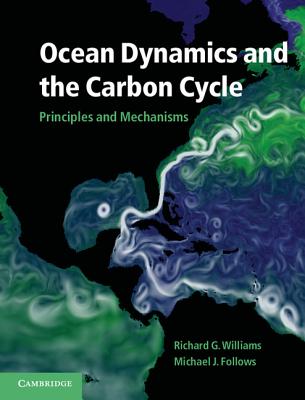 Ocean Dynamics and the Carbon Cycle: Principles and Mechanisms - Williams, Richard G., and Follows, Michael J.