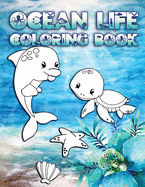 Ocean Life Coloring Book: Perfect For Kids Ages 2-6: Cute Gift Idea for Toddlers, Coloring Pages for Ocean and Sea Creature Loving Kids