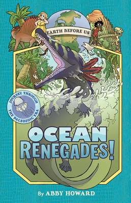 Ocean Renegades!: Journey Through the Paleozoic Era - Howard, Abby