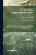 Oceanic Ichthyology: A Treatise On The Deep-sea And Pelagic Fishes Of The World, Based Chiefly Upon The Collections Made By The Steamers Blake, Albatross, And Fish Hawk In The Northwestern Atlantic, With An Atlas Containing 417 Figures, Volumes 30-31