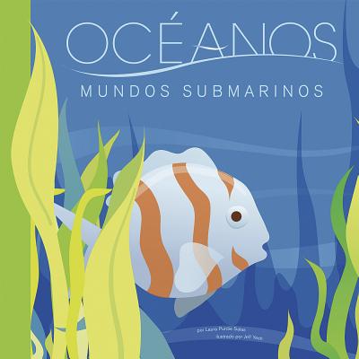 Oceanos: Mundos Submarinos - Salas, Laura Purdie, and Yesh, Jeffrey (Illustrator), and Abello, Patricia (Translated by)