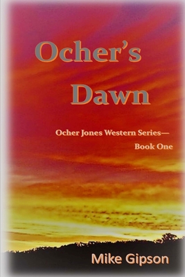 Ocher's Dawn: Ocher Jones Western Series - Book One - Fox, James C (Charlie) (Photographer), and Gipson, Gayle (Photographer), and Gipson, Mike