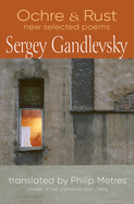 Ochre & Rust: New Selected Poems of Sergey Gandlvesky