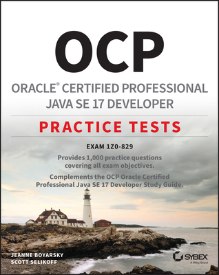 OCP Oracle Certified Professional Java SE 17 Developer Practice Tests: Exam 1Z0-829 - Boyarsky, Jeanne, and Selikoff, Scott