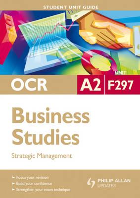 OCR A2 Business Studies: Strategic Management Student Unit Guide - Mottershead, Andy, and Grant, Alex, and Kelt, Judith