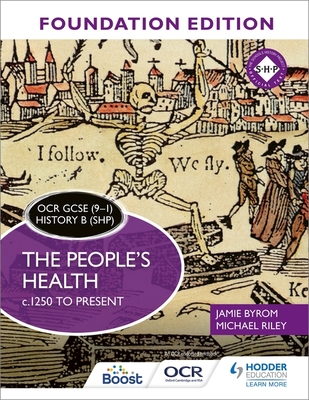 OCR GCSE (9-1) History B (SHP) Foundation Edition: The People's Health c.1250 to present - Byrom, Jamie, and Riley, Michael