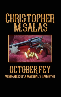 October Fey: Vengeance of a Marshal's Daughter - Salas, Christopher M
