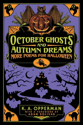 October Ghosts and Autumn Dreams: More Poems for Halloween - Opperman, K a, and Bolivar, Adam (Foreword by)