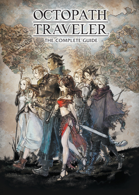 Octopath Traveler: The Complete Guide - Square Enix