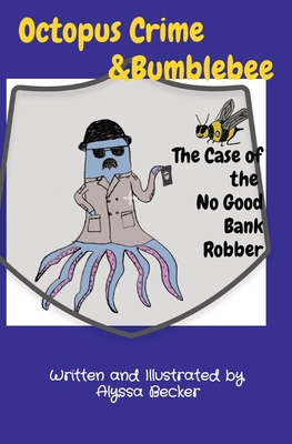 Octopus Crime & Bumblebee The Case of the No Good Bank Robber - Becker, Alyssa