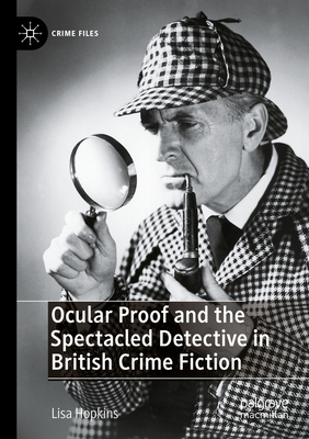 Ocular Proof and the Spectacled Detective in British Crime Fiction - Hopkins, Lisa