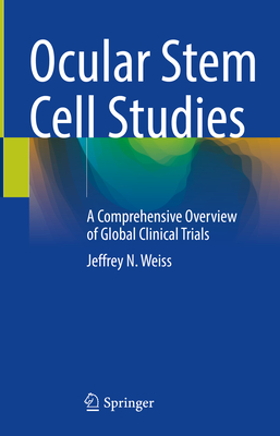 Ocular Stem Cell Studies: A Comprehensive Overview of Global Clinical Trials - Weiss, Jeffrey N