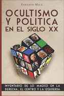 Ocultismo y Poltica en el Siglo XX: Inventario de lo Mgico en la Derecha, el Centro y la Izquierda