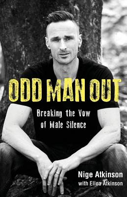 Odd Man Out: Breaking the Vow of Male Silence - Atkinson, Nigel, and Atkinson, Elloa