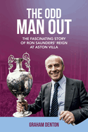 Odd Man Out: The Fascinating Story of Ron Saunders' Reign at Aston Villa