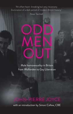 Odd Men out: Male Homosexuality in Britain from Wolfenden to Gay Liberation: Revised and Updated Edition - Joyce, John-Pierre, and Callow, Simon (Introduction by)