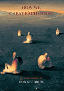 Odd Nerdrum: How We Cheat Each Other: Six Short Stories by Odd Nerdrum