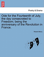 Ode for the Fourteenth of July, the Day Consecrated to Freedom; Being the Anniversary of the Revolution in France.