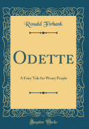 Odette: A Fairy Tale for Weary People (Classic Reprint)