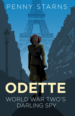 Odette: World War Two's Darling Spy - Starns, Penny
