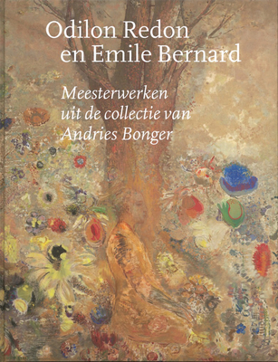 Odilon Redon and Emile Bernard: Masterpieces from the Andries Bonger Collection - Leeman, Fred, and Vergeest, Aukje, and Stolwijk, Chris