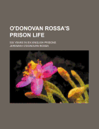 O'Donovan Rossa's Prison Life: Six Years in Six English Prisons
