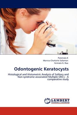 Odontogenic Keratocysts - K, Paremala, and Solomon, Monica Charlotte, and Rao, Nirmala N