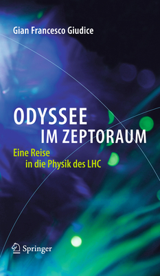 Odyssee Im Zeptoraum: Eine Reise in Die Physik Des Lhc - Giudice, Gian Francesco