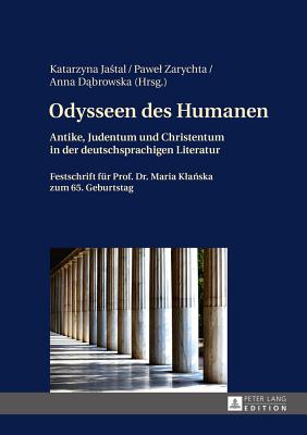 Odysseen des Humanen: Antike, Judentum und Christentum in der deutschsprachigen Literatur- Festschrift fuer Prof. Dr. Maria Kla ska zum 65. Geburtstag - Jastal, Katarzyna (Editor), and Zarychta, Pawel (Editor), and Dabrowska, Anna (Editor)