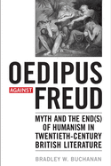 Oedipus Against Freud: Myth and the End(s) of Humanism in Twentieth-Century British Literature