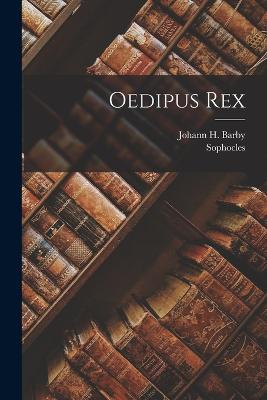 Oedipus Rex - Sophocles (Creator), and Johann H Barby (Creator)