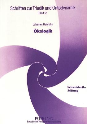 Oekologik: Tiefenoekologie ALS Strukturelle Naturphilosophie - Beck, Heinrich (Editor), and Schadel, Erwin (Editor), and Heinrichs, Johannes