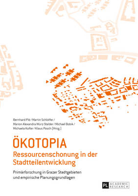 Oekotopia: Ressourcenschonung in der Stadtteilentwicklung- Primaerforschung in Grazer Stadtgebieten und empirische Planungsgrundlagen - Pl?, Bernhard (Editor), and Schloffer, Martin (Editor), and W?rz-Stalder, Marion Alexandra (Editor)