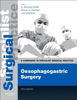 Oesophagogastric Surgery - Print and E-Book: A Companion to Specialist Surgical Practice - Griffin, S. Michael (Editor), and Raimes, Simon A., MD, FRCS (Editor), and Shenfine, Jonathan (Editor)