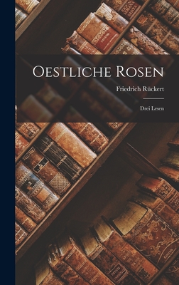 Oestliche Rosen: Drei Lesen - R?ckert, Friedrich