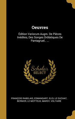 Oeuvres: dition Variorum Augm. De Pices Indites, Des Songes Drlatiques De Pantagruel.. ... - Rabelais, Franois, and Esmangart, and Eloi