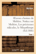 Oeuvres Choisies de Molire. Tome 1 Notice Sur Molire, Les Prcieuses Ridicules, Le Misanthrope: Le Mdecin Malgr Lui, l'Avare