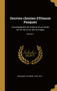 Oeuvres choisies d'Etienne Pasquier: Accompagnes de notes et d'une tude sur sa vie et sur ses ouvrages; Volume 1