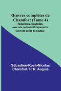 OEuvres compltes de Chamfort (Tome 4); Recueillies et publies, avec une notice historique sur la vie et les crits de l'auteur.