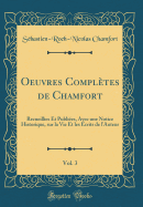 Oeuvres Compltes de Chamfort, Vol. 3: Recueillies Et Publies, Avec Une Notice Historique, Sur La Vie Et Les crits de l'Auteur (Classic Reprint)