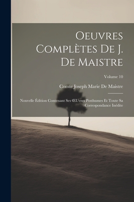 Oeuvres Compltes De J. De Maistre: Nouvelle dition Contenant Ses OEuvres Posthumes Et Toute Sa Correspondance Indite; Volume 10 - De Maistre, Comte Joseph Marie