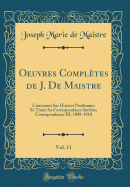 Oeuvres Compltes de J. de Maistre, Vol. 11: Contenant Ses Oeuvres Posthumes Et Toute Sa Correspondance Indite; Correspondance III, 1808-1810 (Classic Reprint)