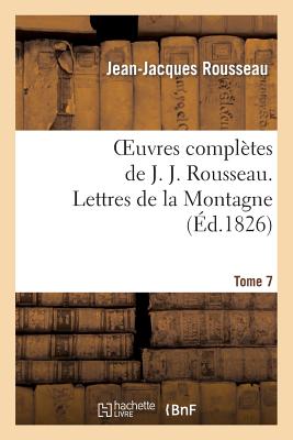 Oeuvres Compltes de J. J. Rousseau. T. 7 Lettres de la Montagne - Rousseau, Jean-Jacques