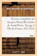 Oeuvres Compltes de Jacques-Henri-Bernardin de Saint-Pierre. T. 1 Voyage  l'Ile-De-France