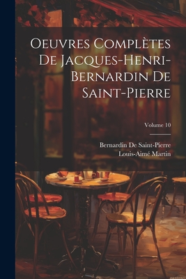 Oeuvres Compltes De Jacques-Henri-Bernardin De Saint-Pierre; Volume 10 - de Saint-Pierre, Bernardin, and Martin, Louis-Aim