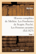 Oeuvres Compltes de Molire. Tome 7. Les Fourberies de Scapin. Psych. Les Femmes Savantes