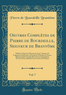 Oeuvres Compltes de Pierre de Bourdeille, Seigneur de Brantme, Vol. 7: Publies d'Aprs Les Manuscrits Avec Variantes Et Fragments Indits Pour La Socit de l'Histoire de France; Rodomontades Espaignolles; Sermens Espaignols; M. de la Noue; Retr