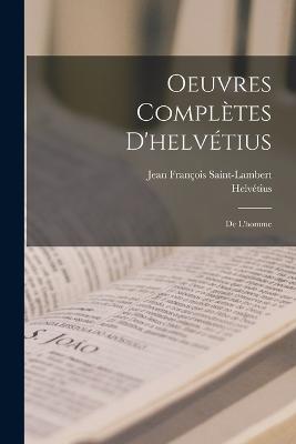 Oeuvres Compltes D'helvtius: De L'homme - Helvtius, and Saint-Lambert, Jean Franois