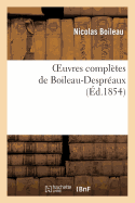 Oeuvres Compl?tes de Boileau-Despr?aux: (Nouvelle ?dition Accompagn?e de Notes Pour l'Intelligence Du Texte...)